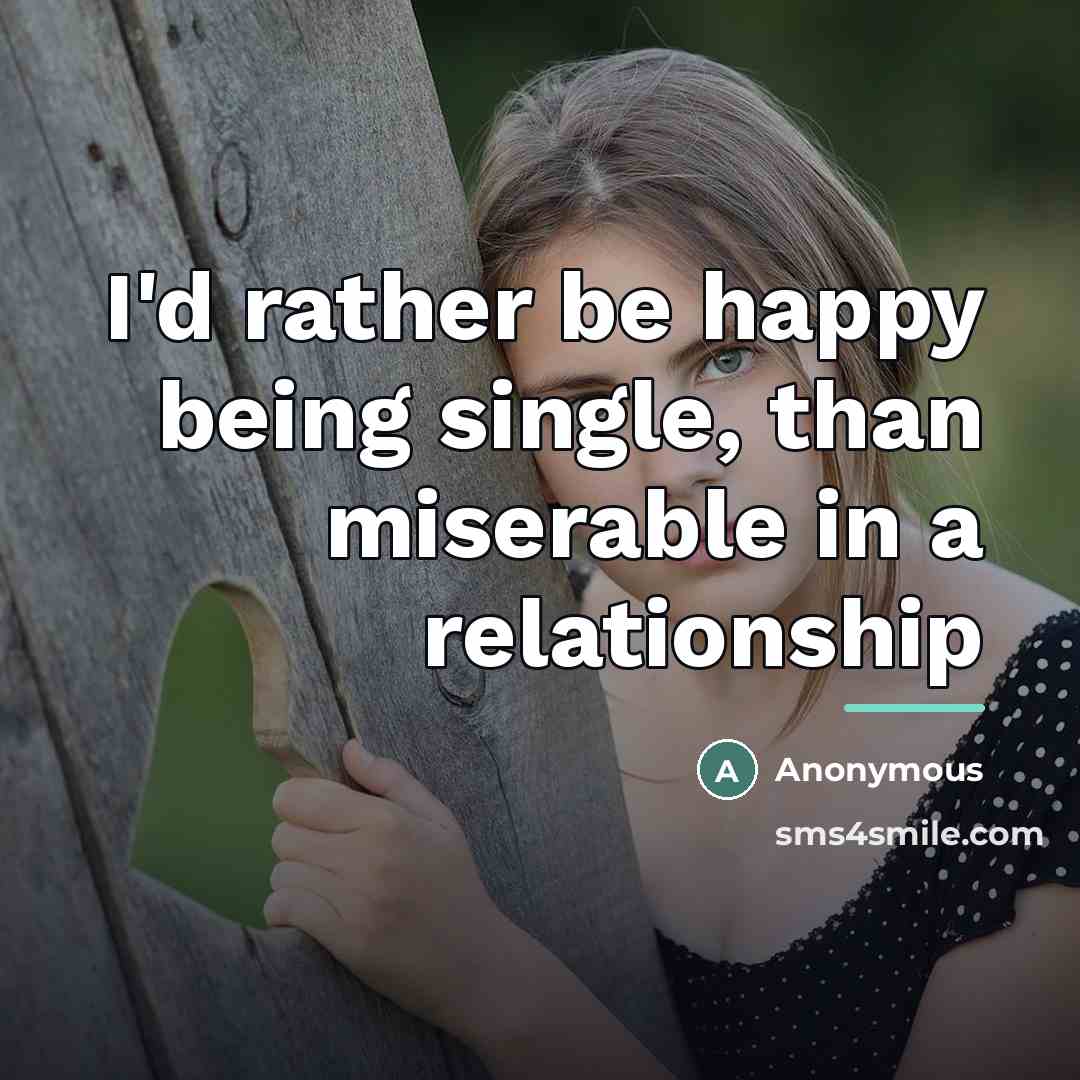 “I'd rather be happy being single, than miserable in a…” quote by Anonymous
