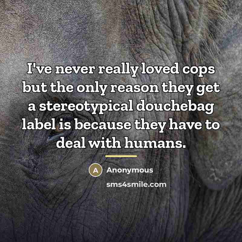 “I've never really loved cops but the only reason they…” quote by Anonymous