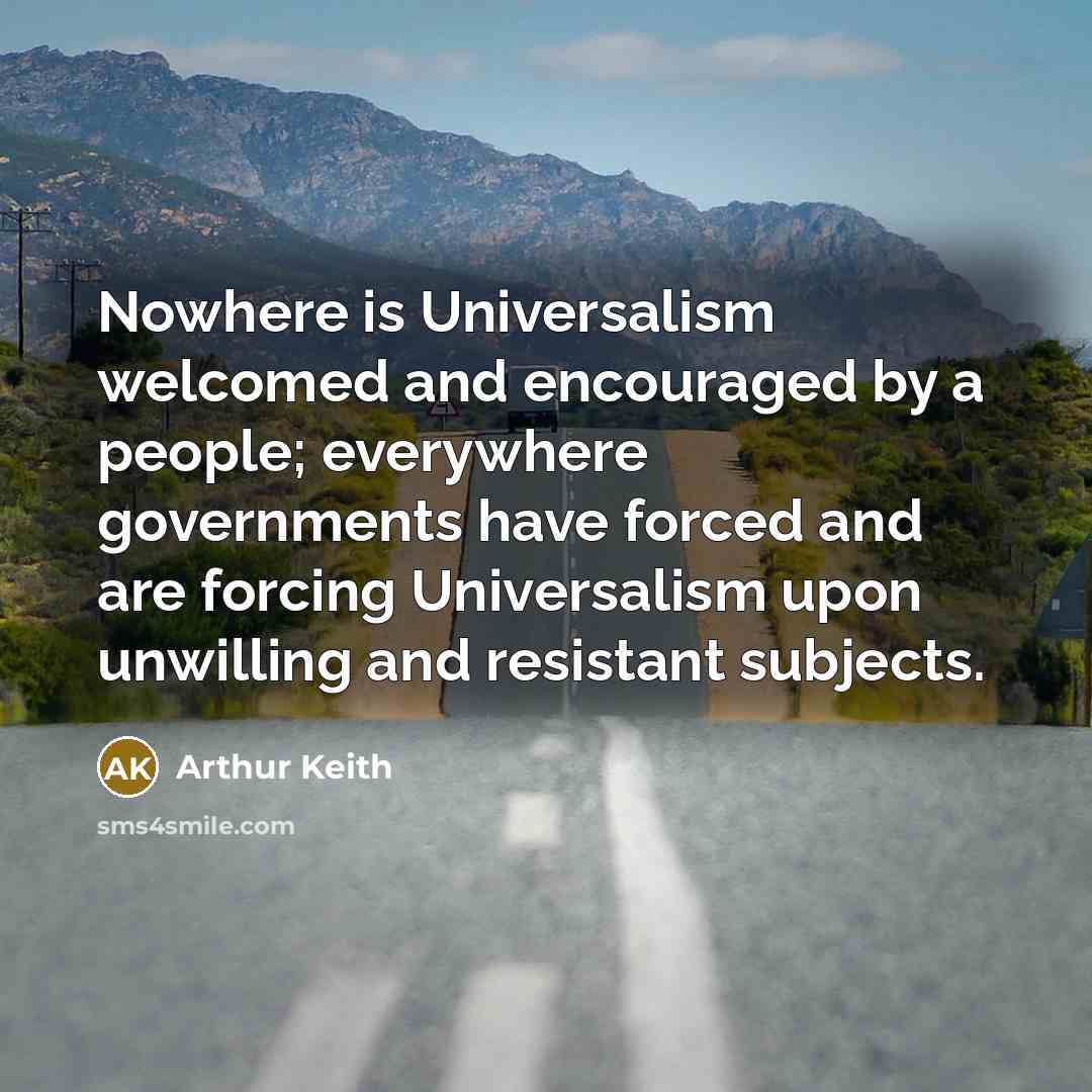 “Nowhere is Universalism welcomed and encouraged by a people; everywhere…” quote by Arthur Keith