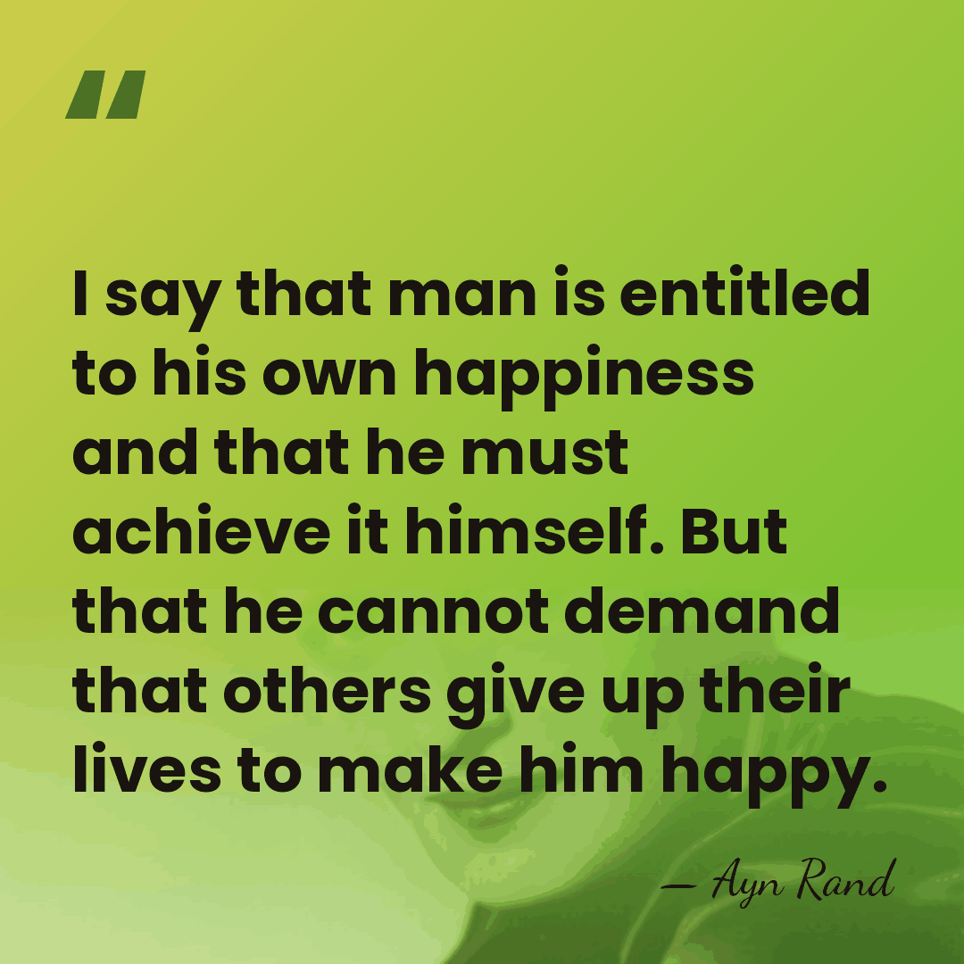 I say that man is entitled to his own happiness and that&hellip; - Ayn Rand