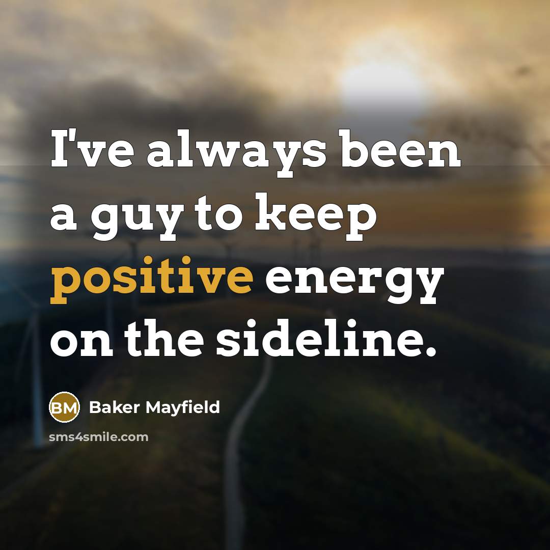 “I've always been a guy to keep positive energy on…” quote by Baker Mayfield