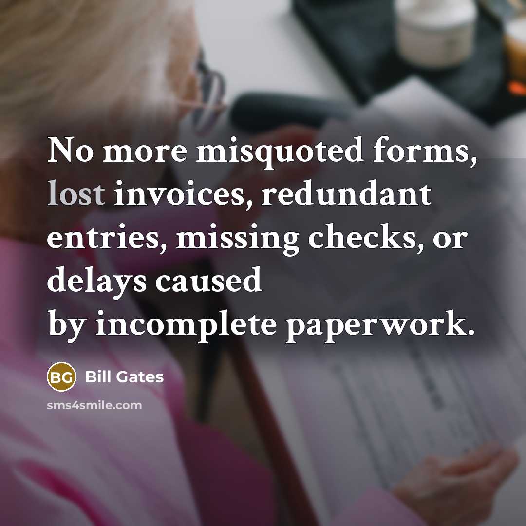 “No more misquoted forms, lost invoices, redundant entries, missing checks,…” quote by Bill Gates