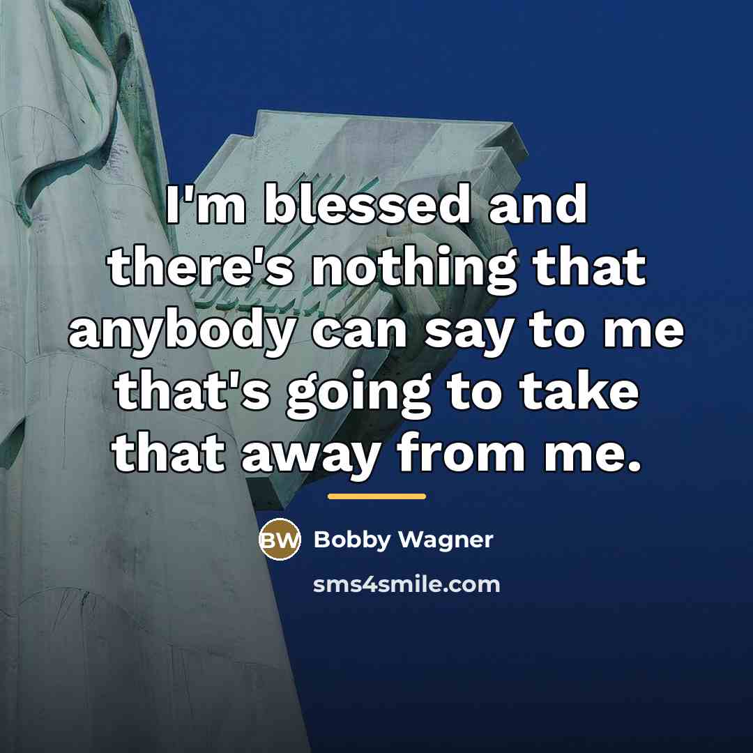 “I'm blessed and there's nothing that anybody can say to…” quote by Bobby Wagner