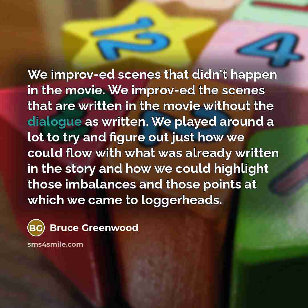 “We improv-ed scenes that didn't happen in the movie. We…” quote by Bruce Greenwood