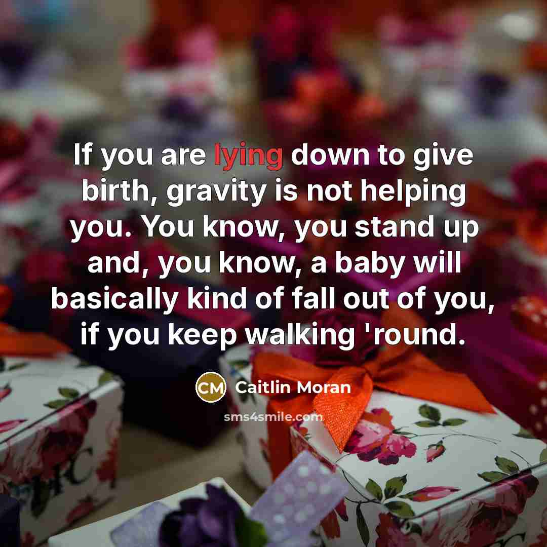 “If you are lying down to give birth, gravity is…” quote by Caitlin Moran