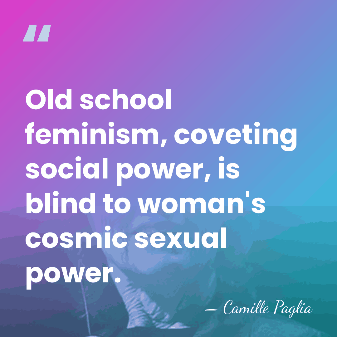 Old school feminism, coveting social power, is blind to woman's cosmic sexual&hellip; - Camille Paglia