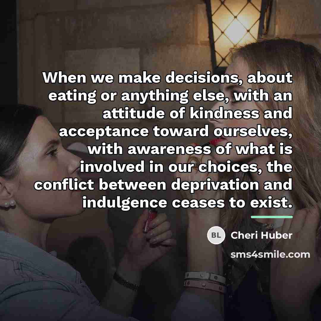 “When we make decisions, about eating or anything else, with…” quote by Cheri Huber