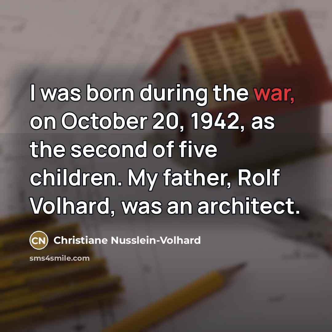 “I was born during the war, on October 20, 1942,…” quote by Christiane Nusslein-Volhard