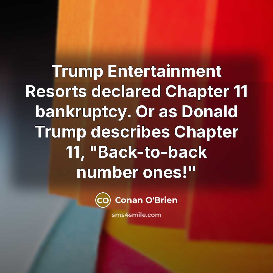 “Trump Entertainment Resorts declared Chapter 11 bankruptcy. Or as Donald…” quote by Conan O'Brien