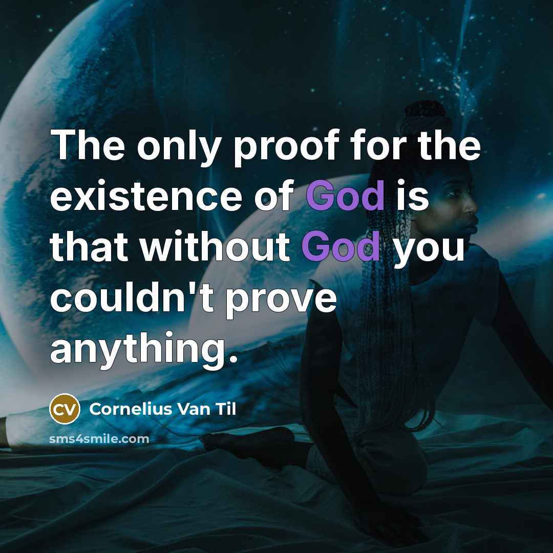 “The only proof for the existence of God is that…” quote by Cornelius Van Til