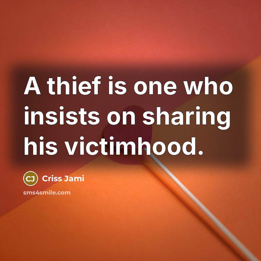 “A thief is one who insists on sharing his victimhood.…” quote by Criss Jami