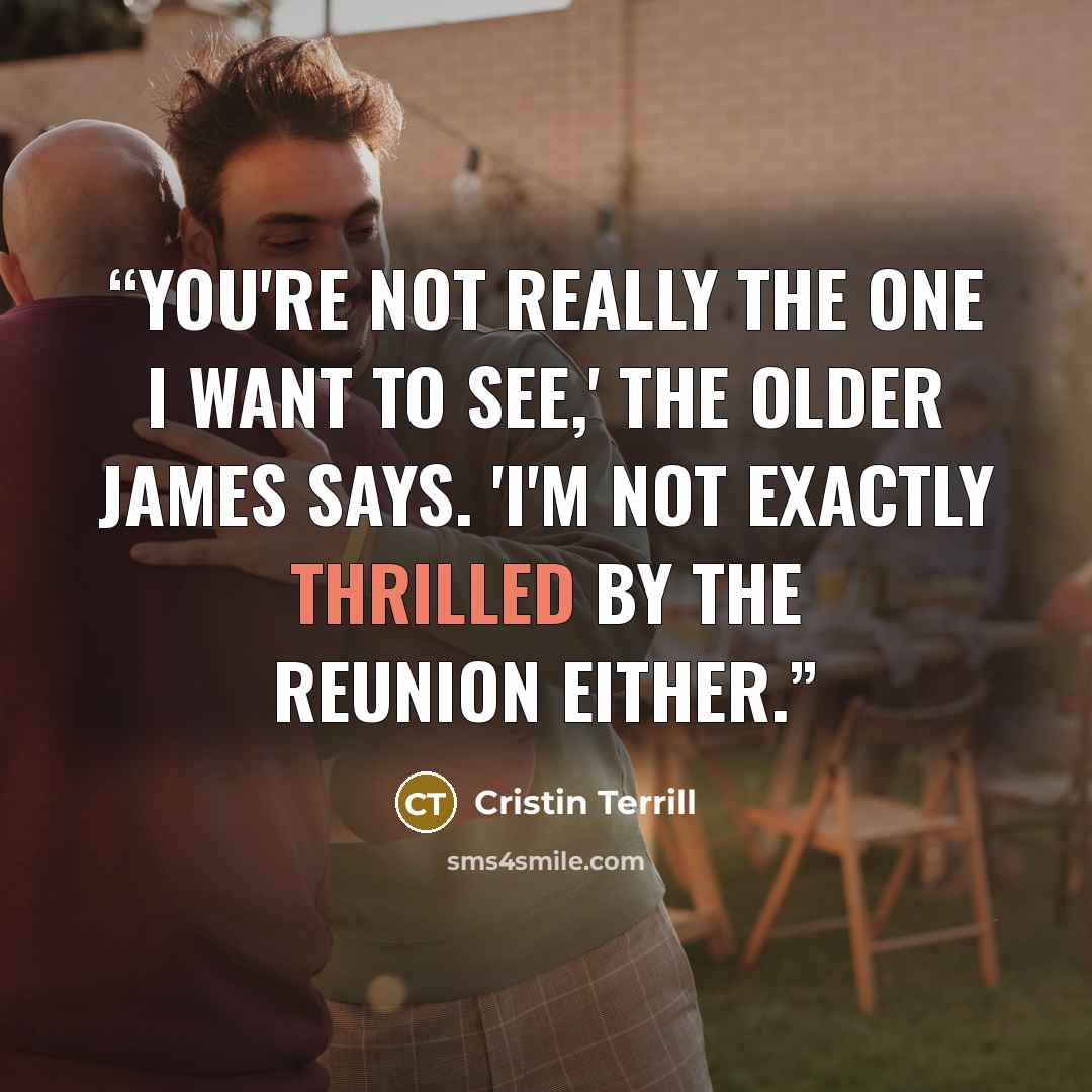 “You're not really the one I want to see,' the older James says. 'I'm not exactly thrilled by the reunion either.” quote by Cristin Terrill