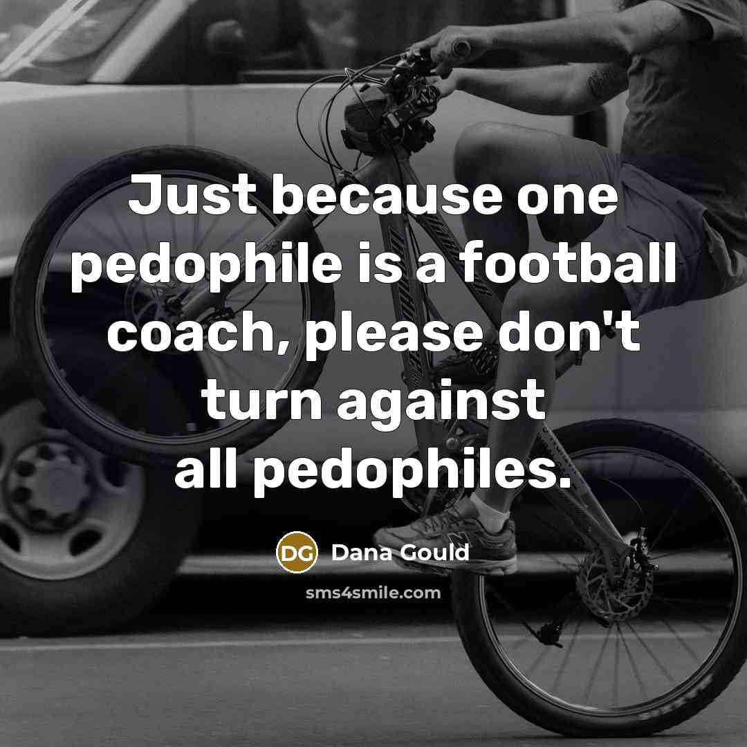 “Just because one pedophile is a football coach, please don't…” quote by Dana Gould
