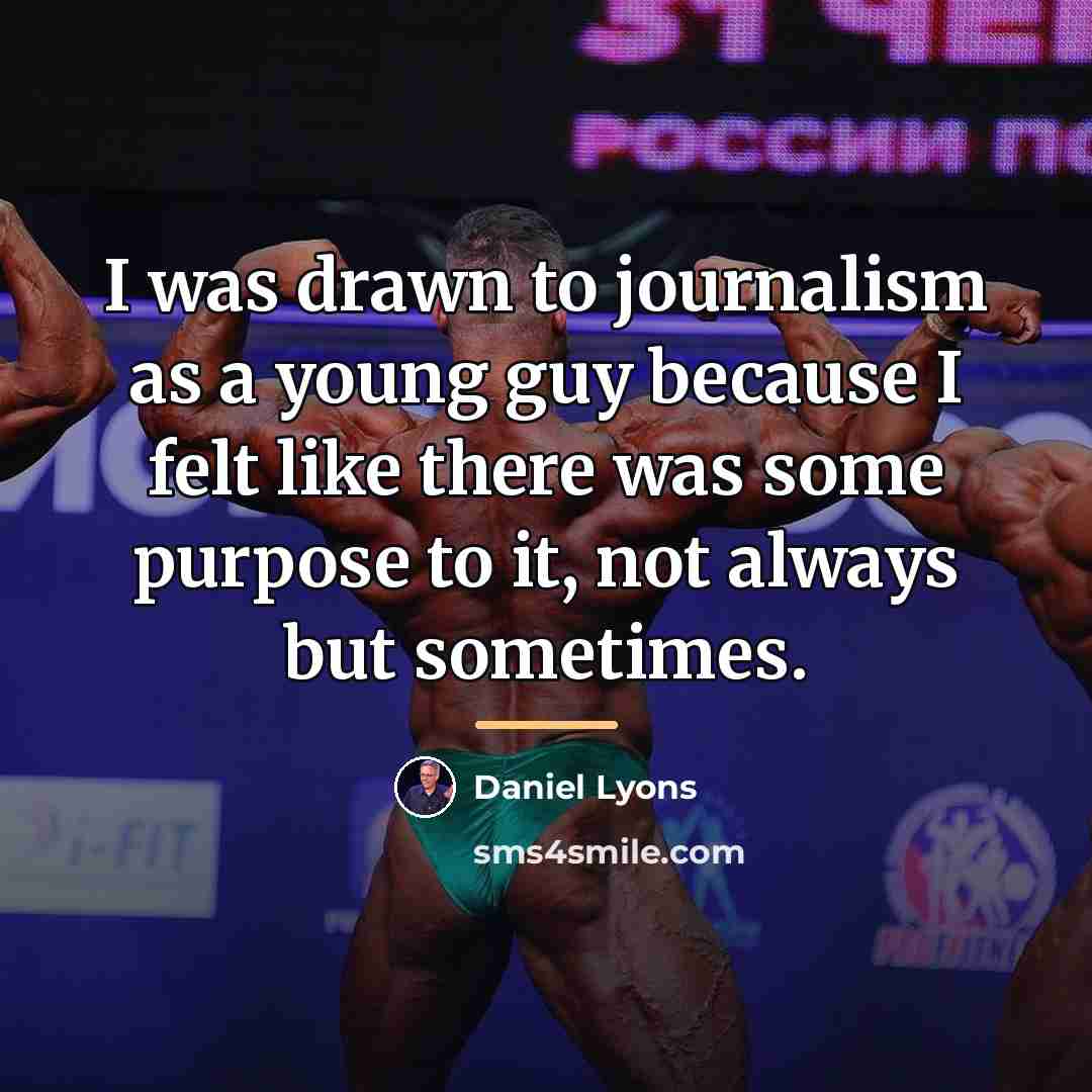 “I was drawn to journalism as a young guy because…” quote by Daniel Lyons