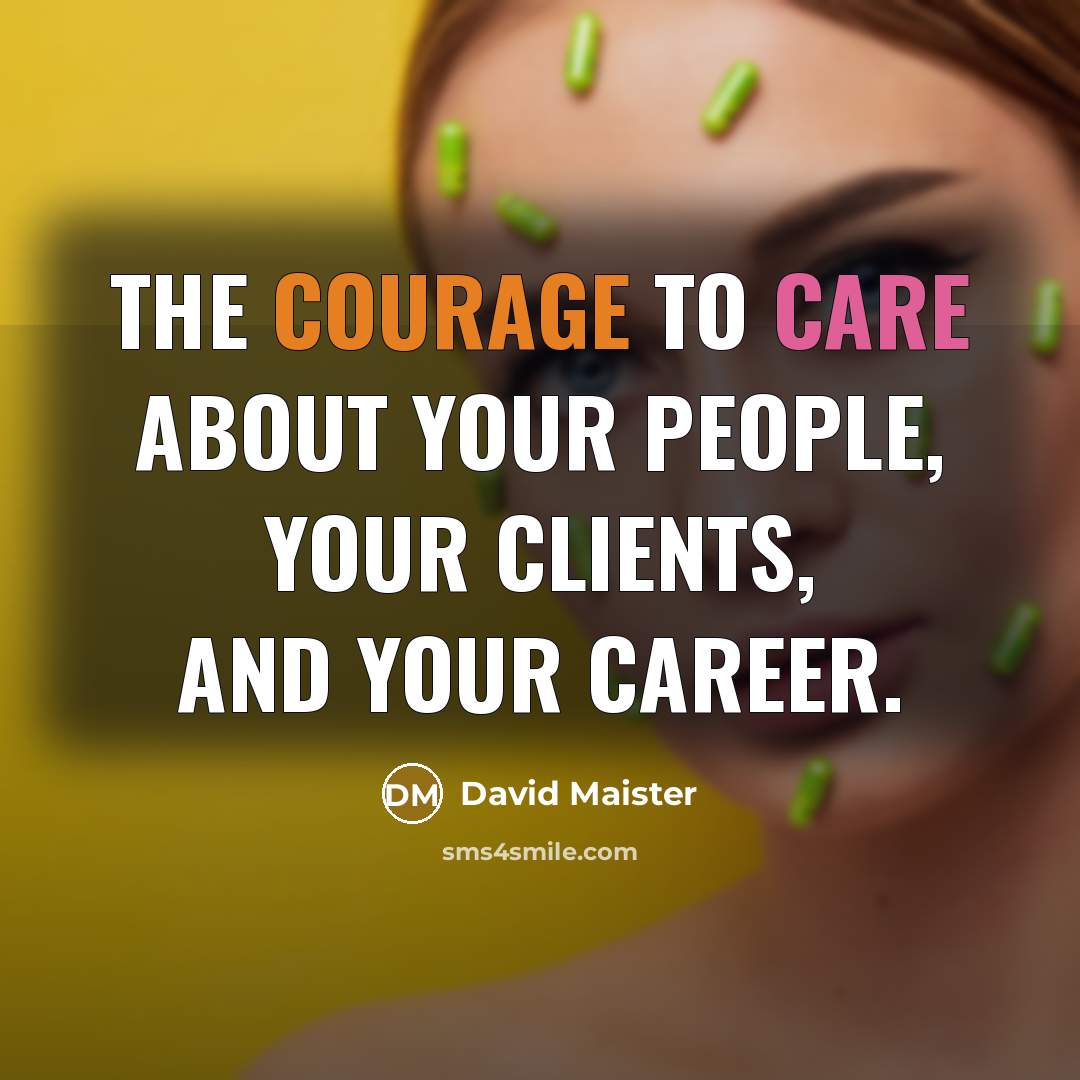 “The courage to care about your people, your clients, and…” quote by David Maister