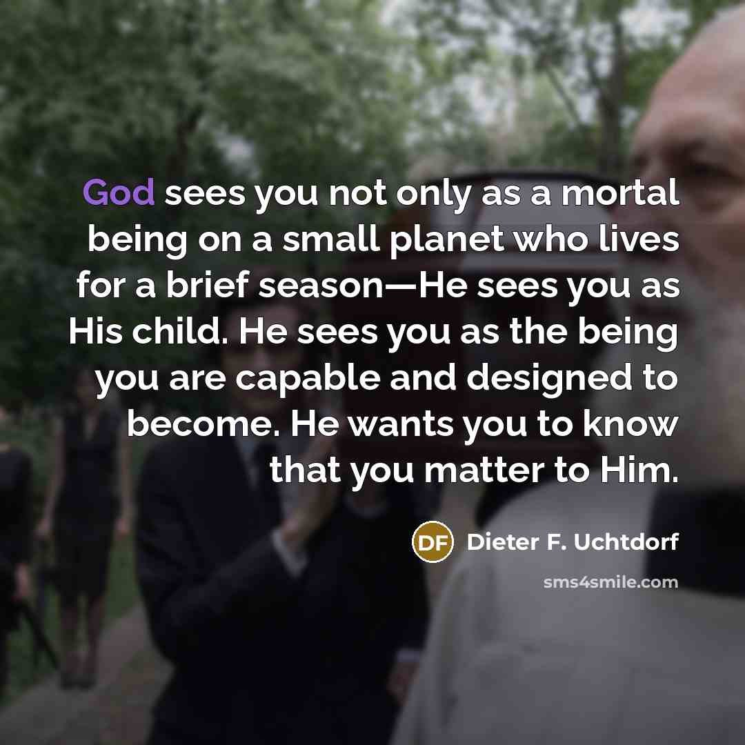 “God sees you not only as a mortal being on…” quote by Dieter F. Uchtdorf