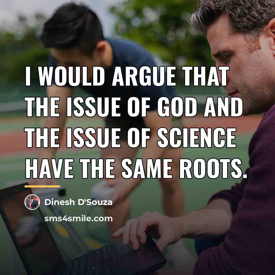 “I would argue that the issue of God and the…” quote by Dinesh D'Souza