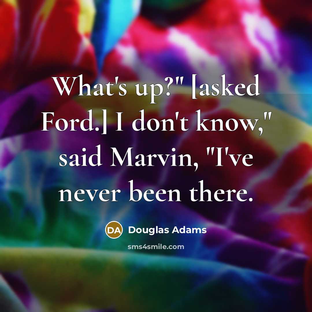 “What's up?" [asked Ford.] I don't know," said Marvin, "I've…” quote by Douglas Adams
