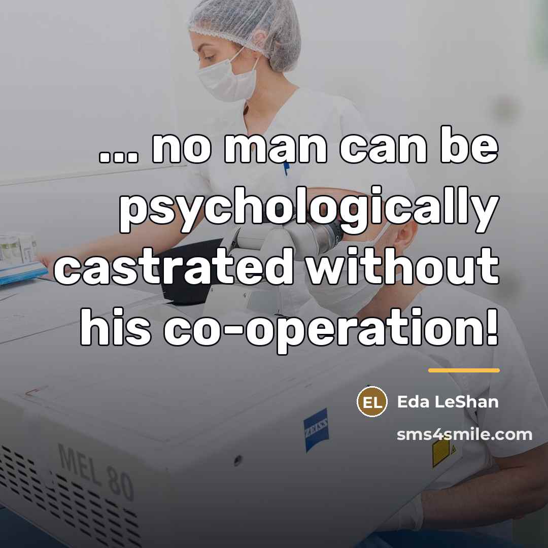 “... no man can be psychologically castrated without his co-operation!…” quote by Eda LeShan