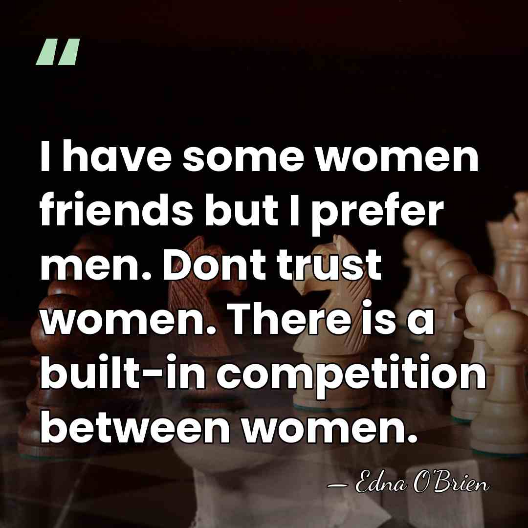 I have some women friends but I prefer men. Dont trust women.&hellip; - Edna O'Brien