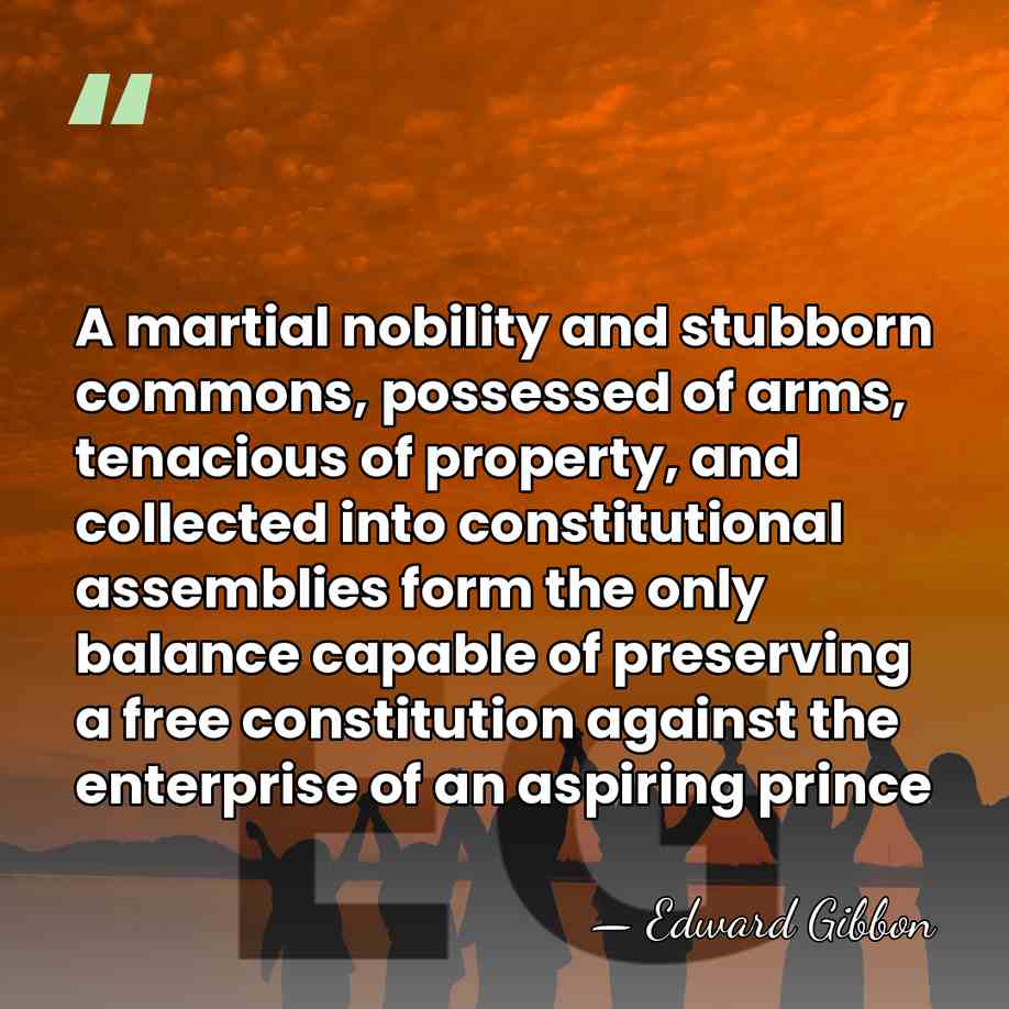 A martial nobility and stubborn commons, possessed of arms, tenacious of property,&hellip; - Edward Gibbon
