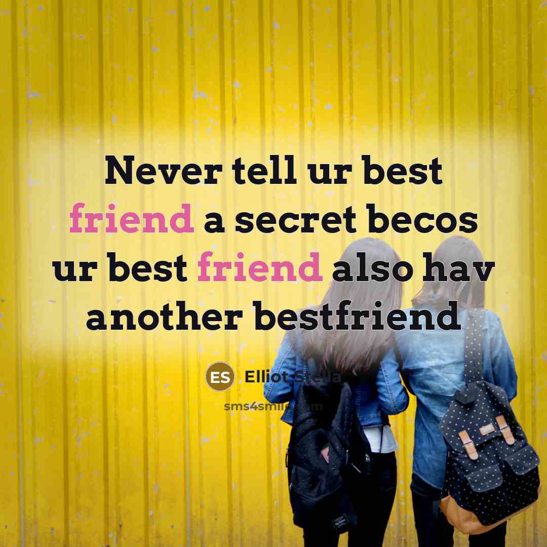 “Never tell ur best friend a secret becos ur best…” quote by Elliot Stella