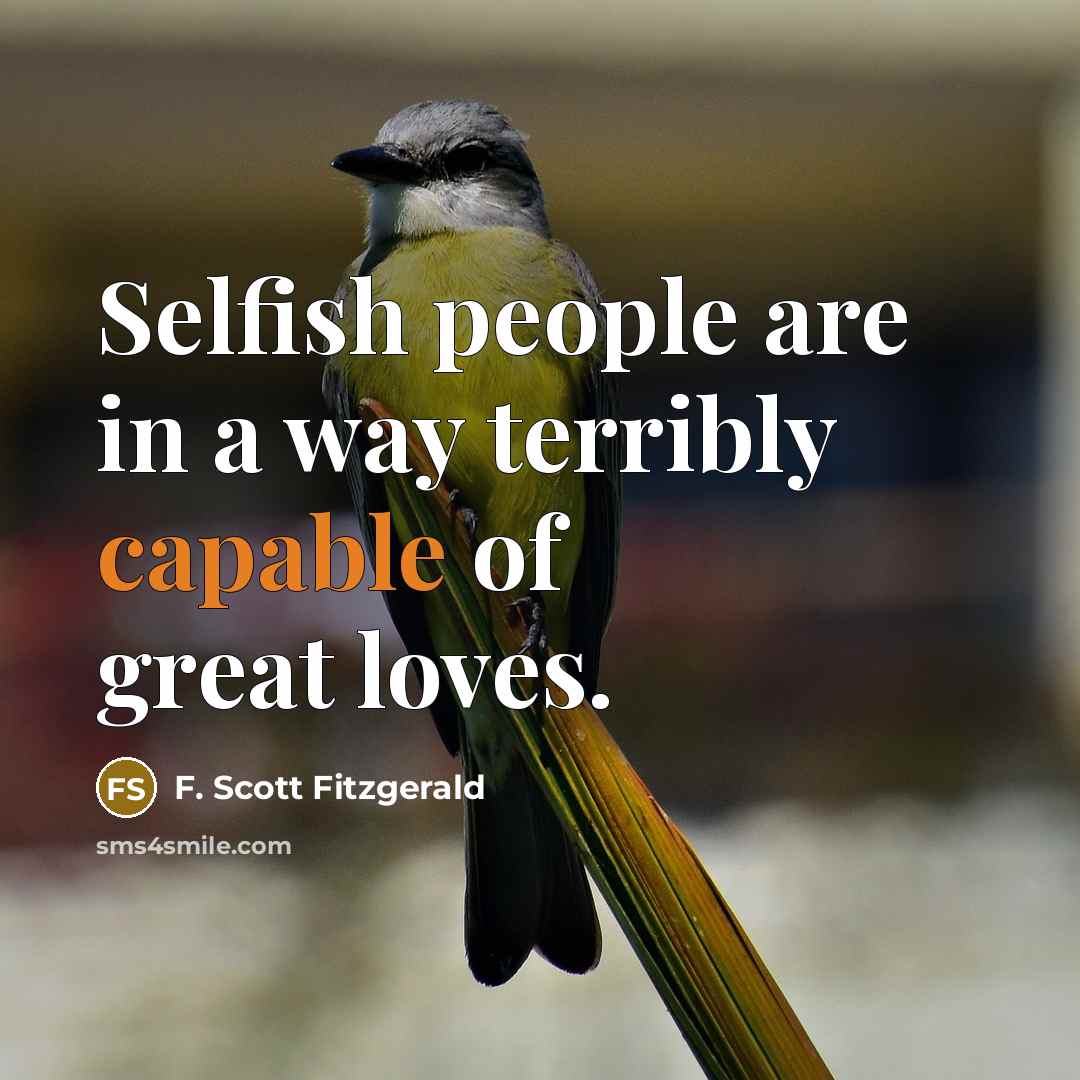 “Selfish people are in a way terribly capable of great…” quote by F. Scott Fitzgerald