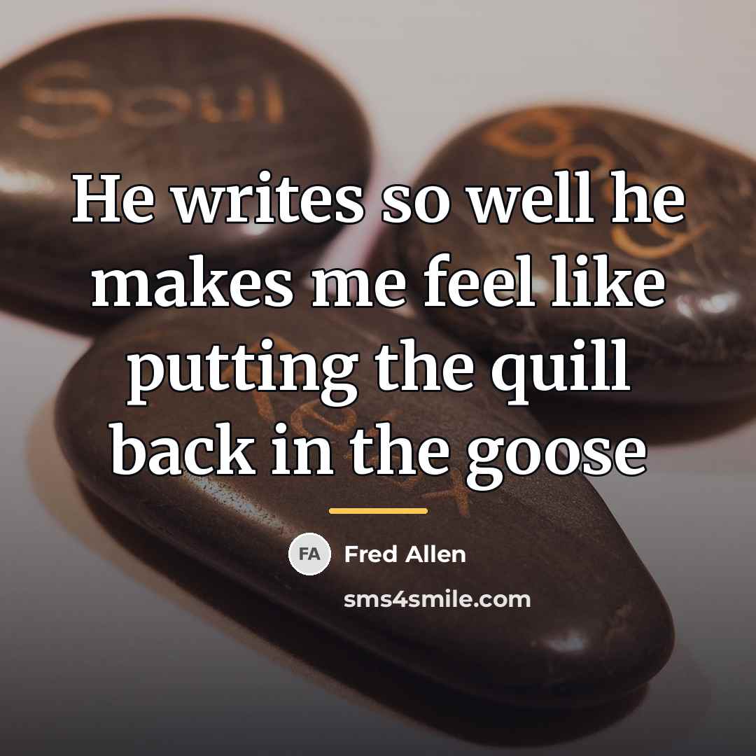 “He writes so well he makes me feel like putting…” quote by Fred Allen