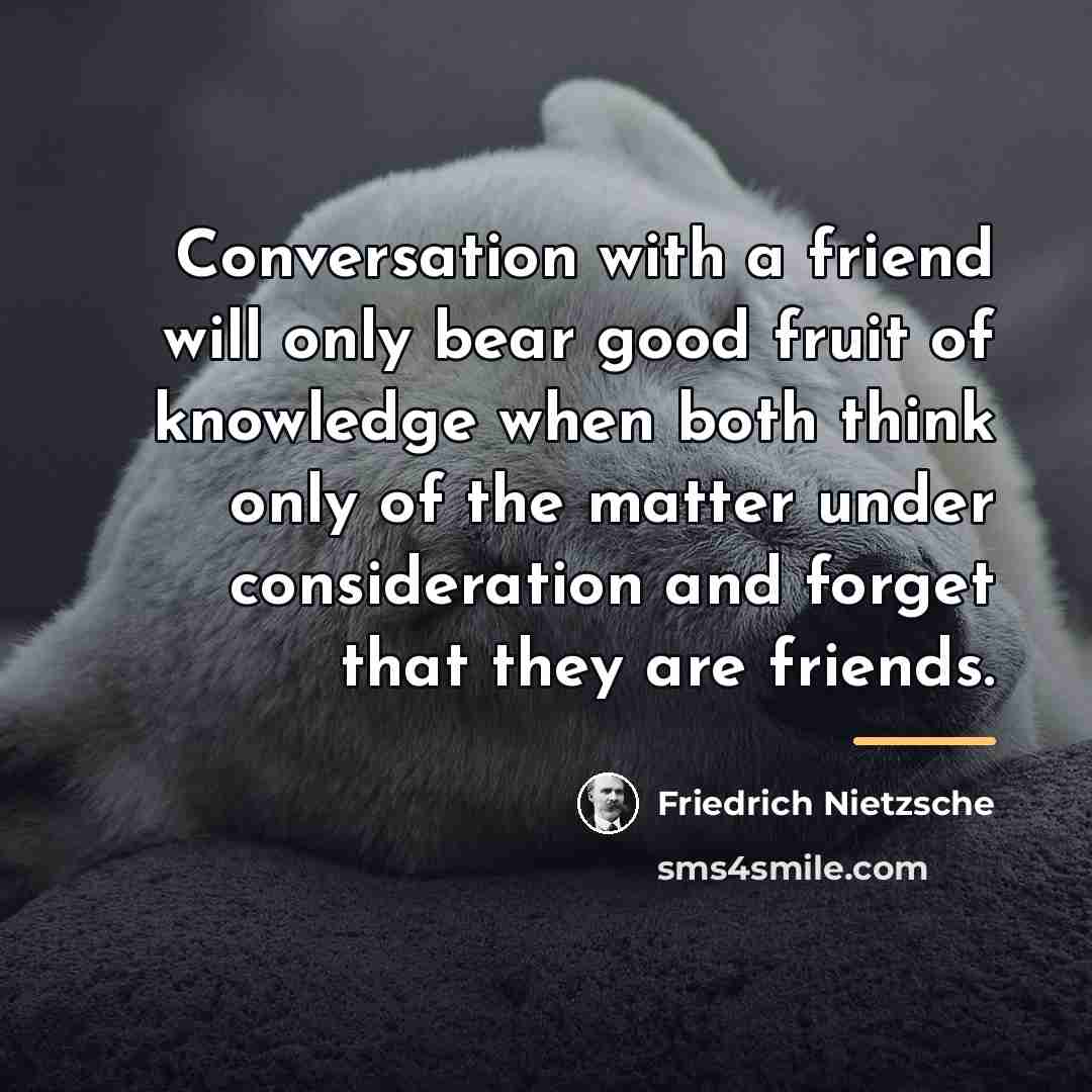 “Conversation with a friend will only bear good fruit of…” quote by Friedrich Nietzsche