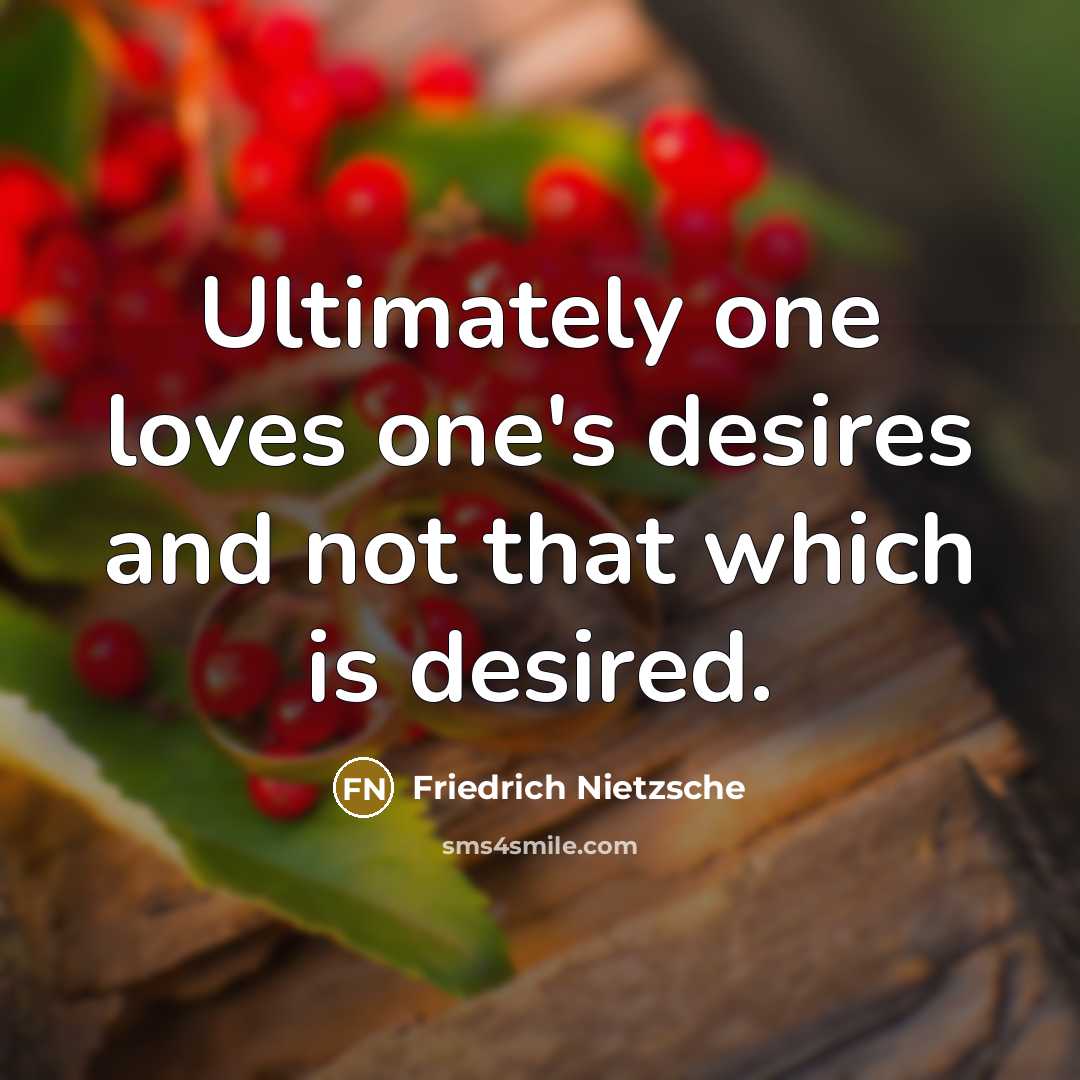 “Ultimately one loves one's desires and not that which is…” quote by Friedrich Nietzsche