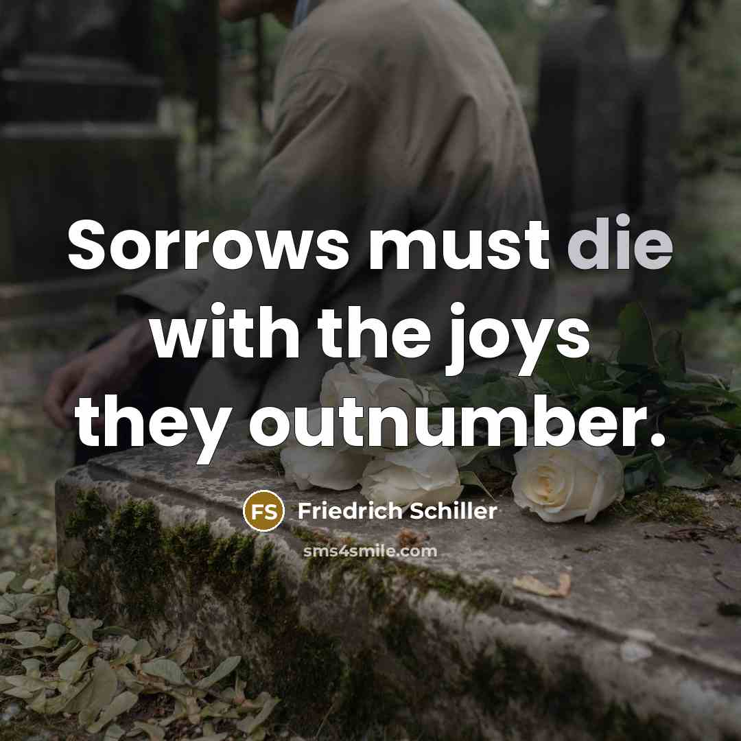 “Sorrows must die with the joys they outnumber.…” quote by Friedrich Schiller