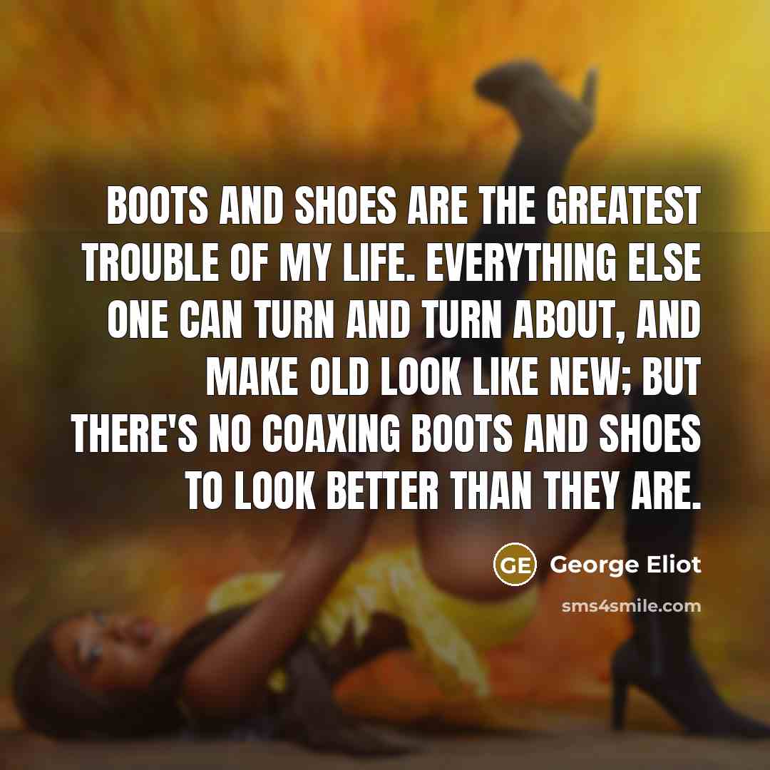 “Boots and shoes are the greatest trouble of my life.…” quote by George Eliot