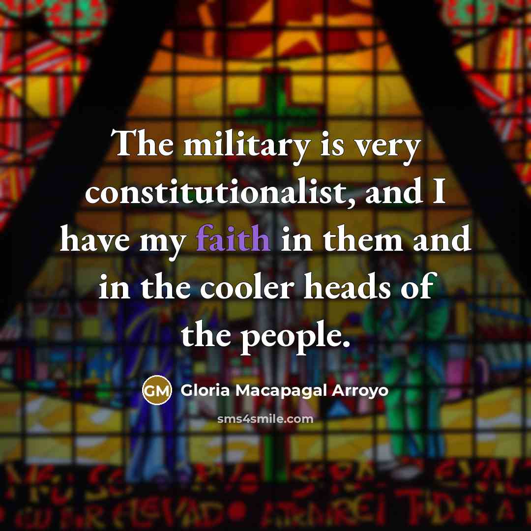 “The military is very constitutionalist, and I have my faith…” quote by Gloria Macapagal Arroyo