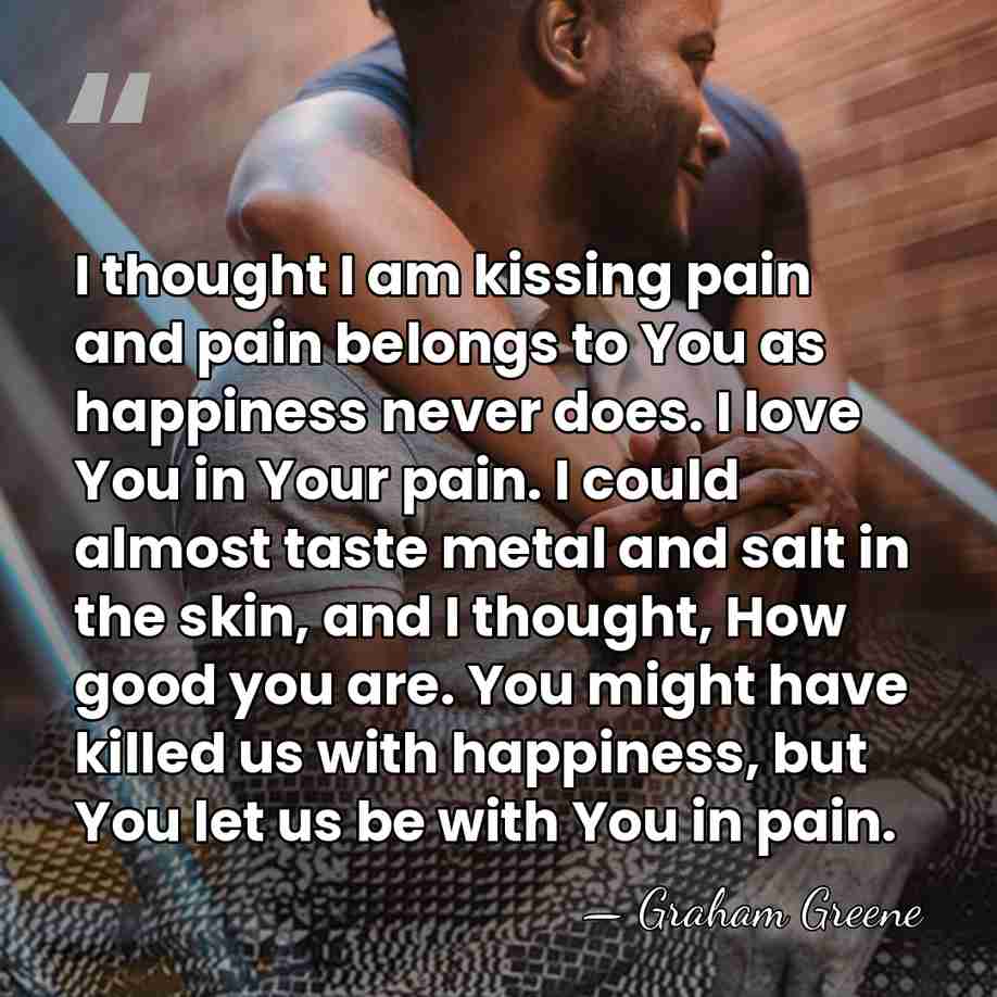 I thought I am kissing pain and pain belongs to You as&hellip; - Graham Greene