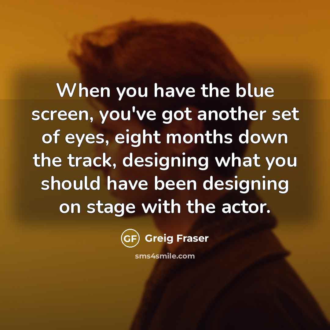 “When you have the blue screen, you've got another set…” quote by Greig Fraser