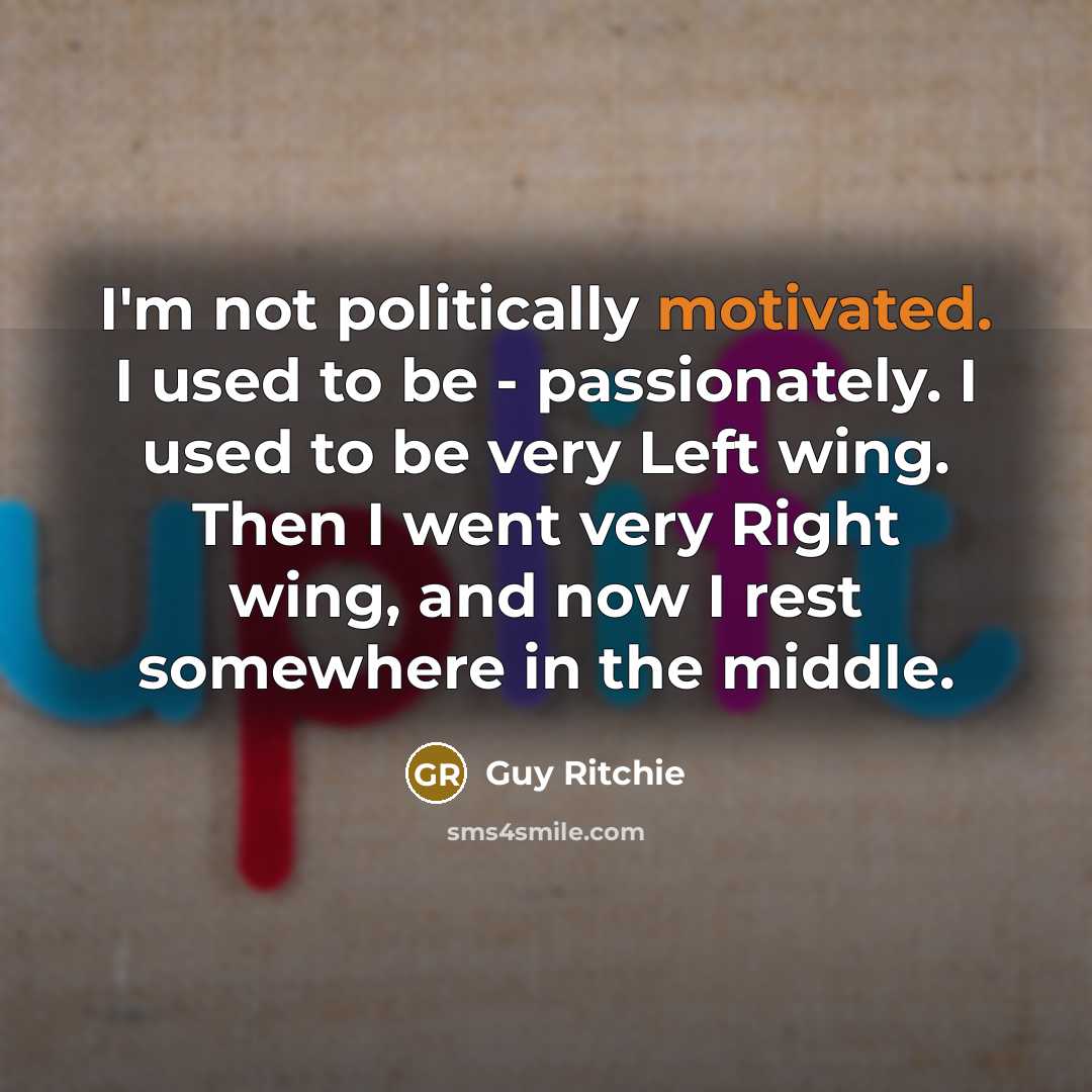 “I'm not politically motivated. I used to be - passionately.…” quote by Guy Ritchie