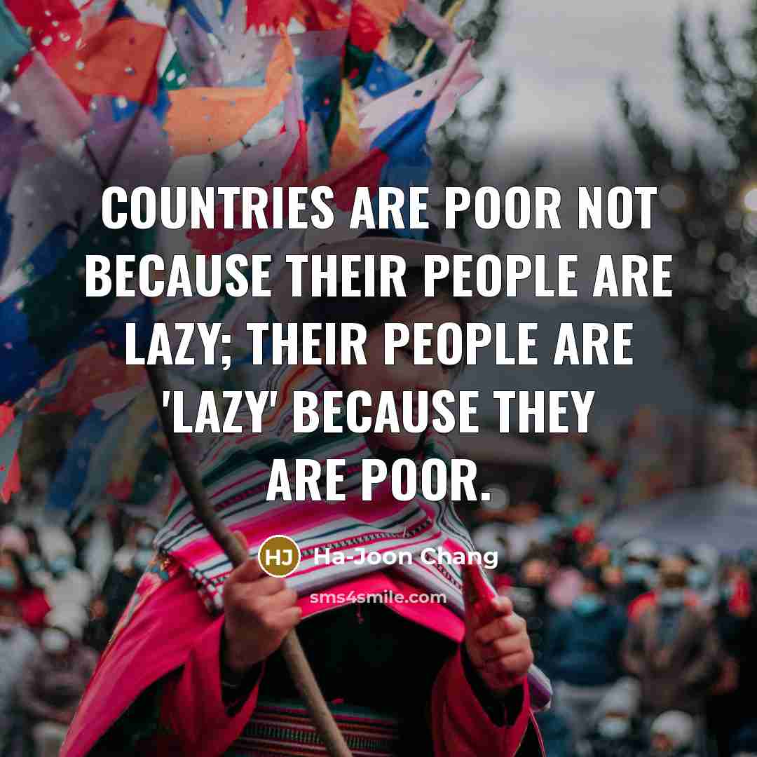 “Countries are poor not because their people are lazy; their…” quote by Ha-Joon Chang