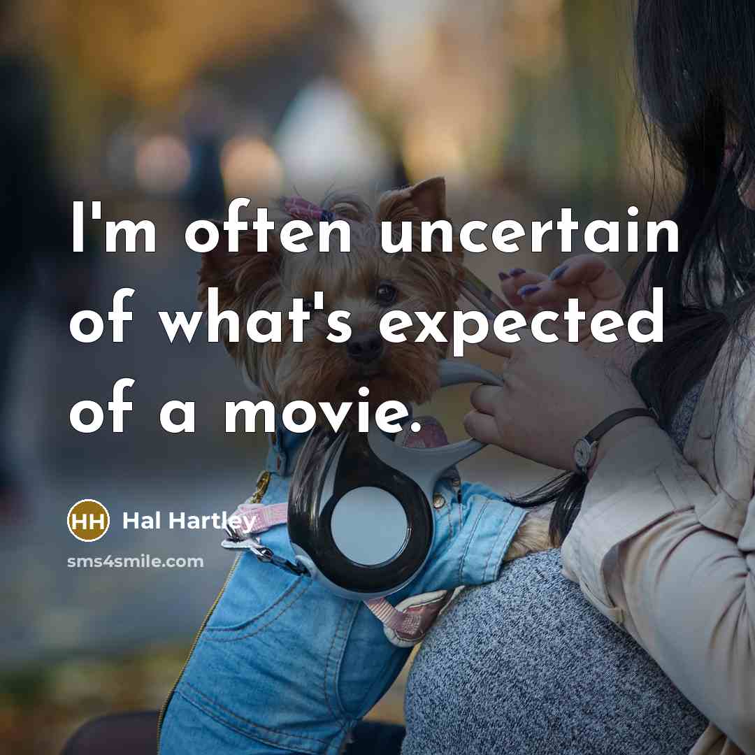 “I'm often uncertain of what's expected of a movie.…” quote by Hal Hartley