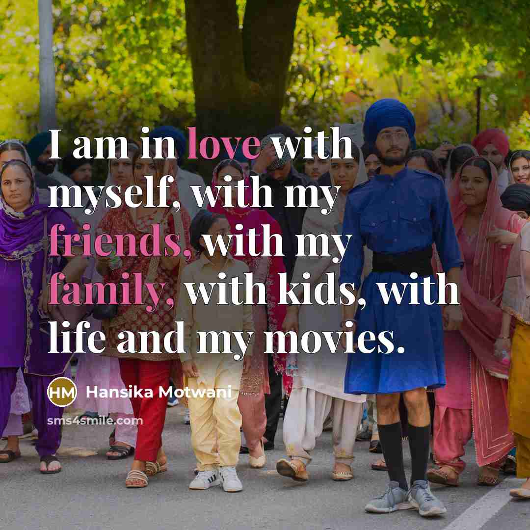 “I am in love with myself, with my friends, with…” quote by Hansika Motwani