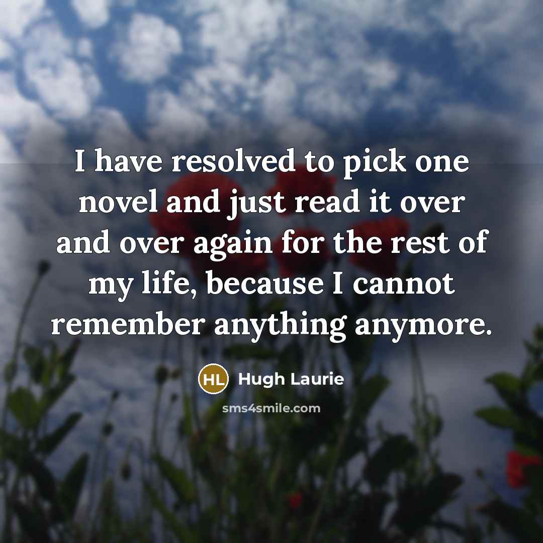 “I have resolved to pick one novel and just read…” quote by Hugh Laurie