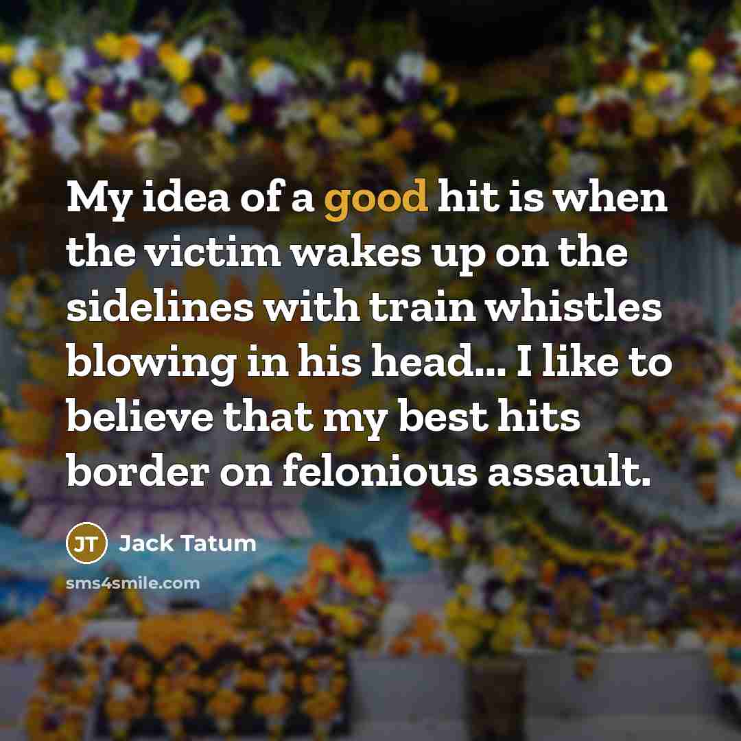“My idea of a good hit is when the victim…” quote by Jack Tatum