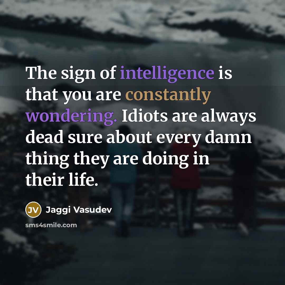 “The sign of intelligence is that you are constantly wondering.…” quote by Jaggi Vasudev