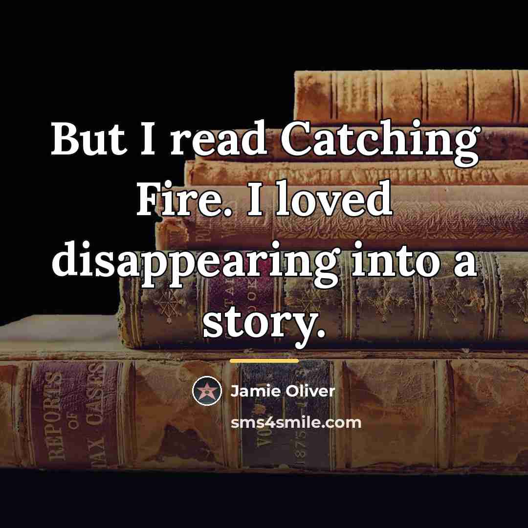 “But I read Catching Fire. I loved disappearing into a…” quote by Jamie Oliver