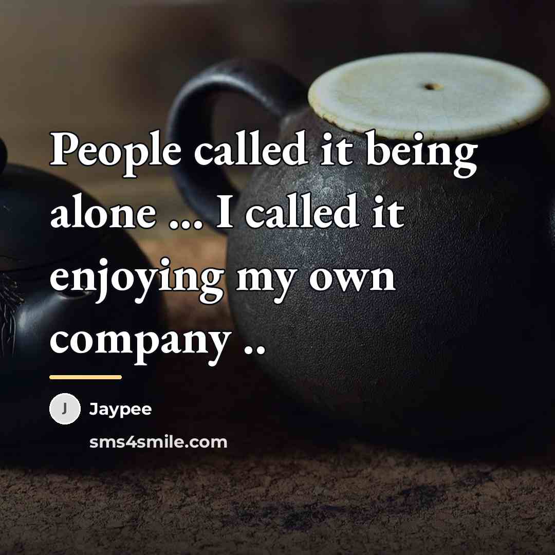 “People called it being alone ... I called it enjoying…” quote by Jaypee