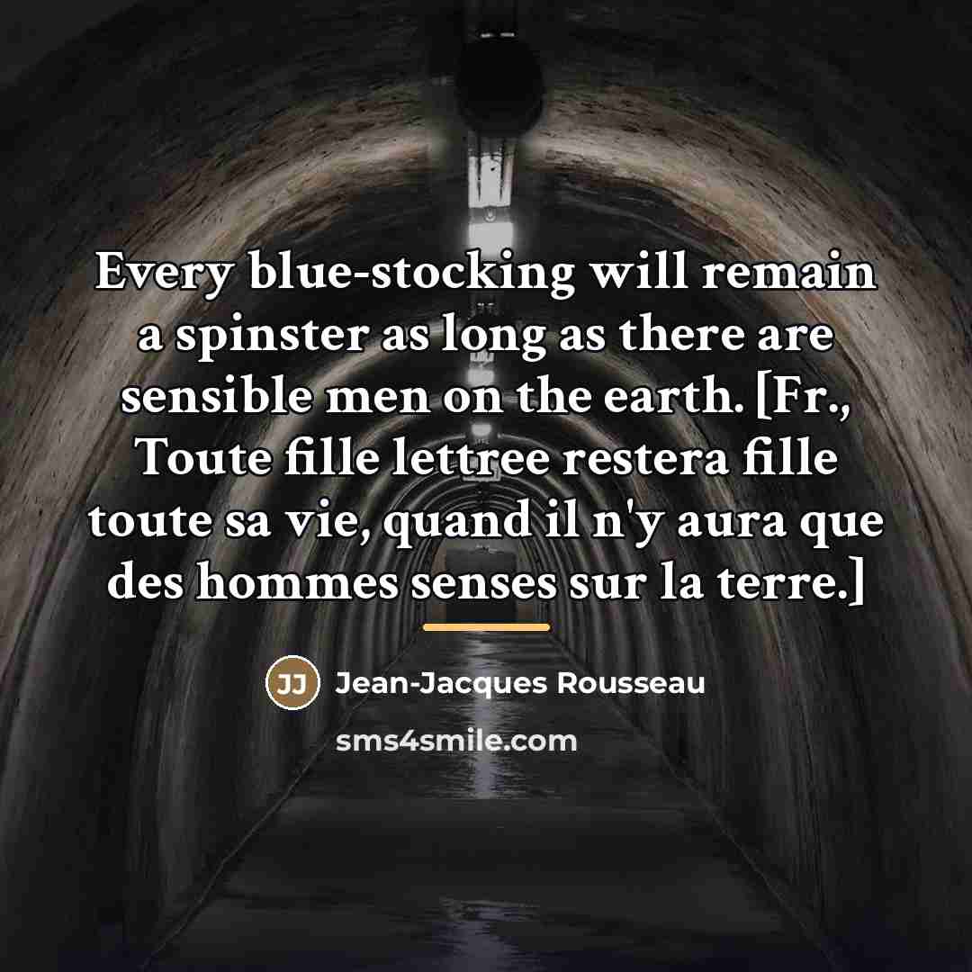 “Every blue-stocking will remain a spinster as long as there…” quote by Jean-Jacques Rousseau