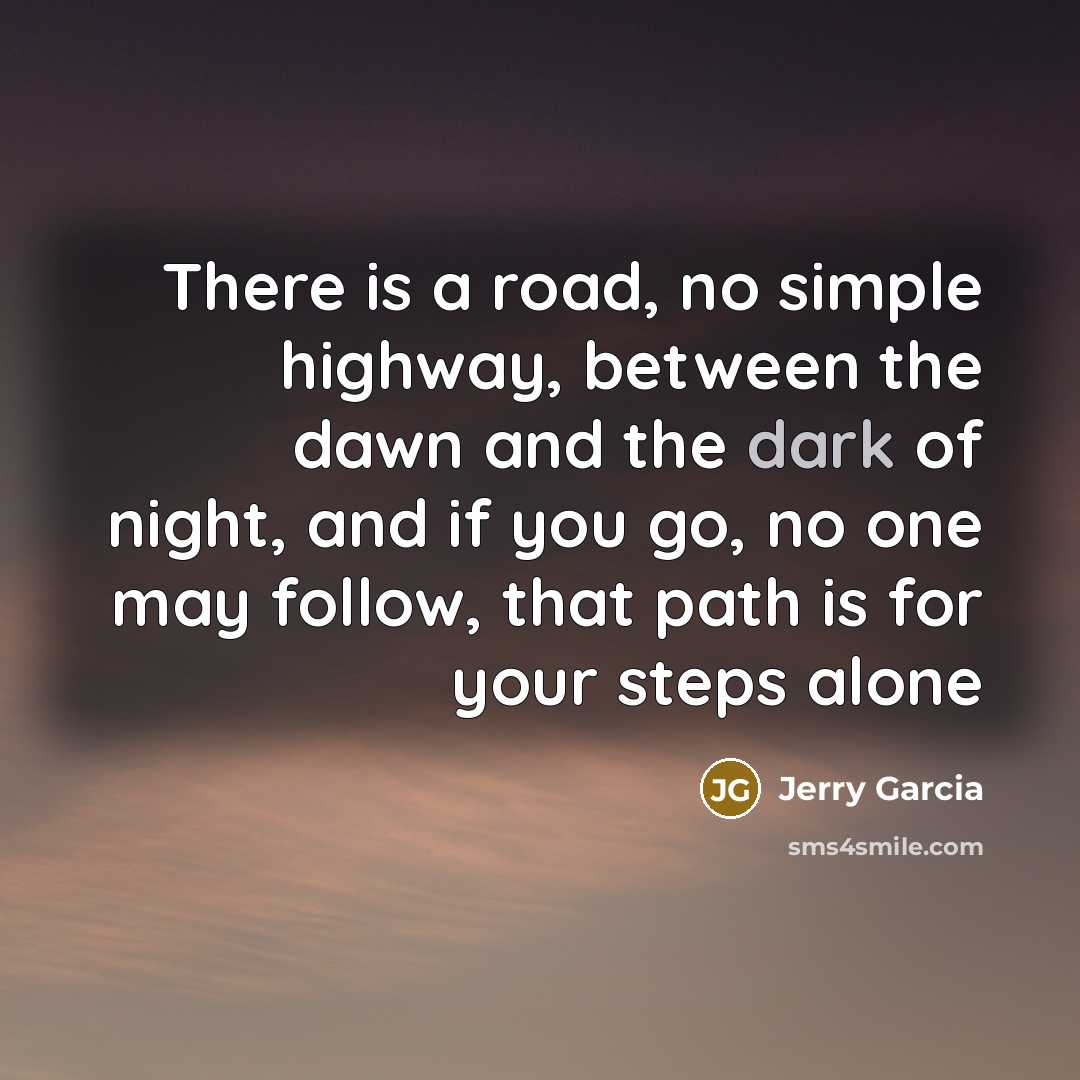 “There is a road, no simple highway, between the dawn…” quote by Jerry Garcia