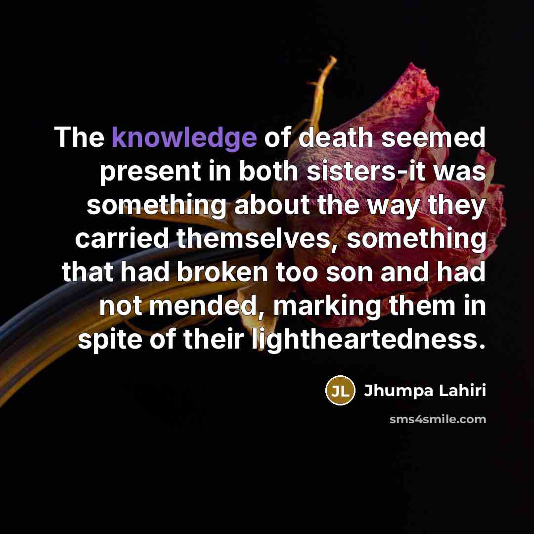 “The knowledge of death seemed present in both sisters-it was…” quote by Jhumpa Lahiri