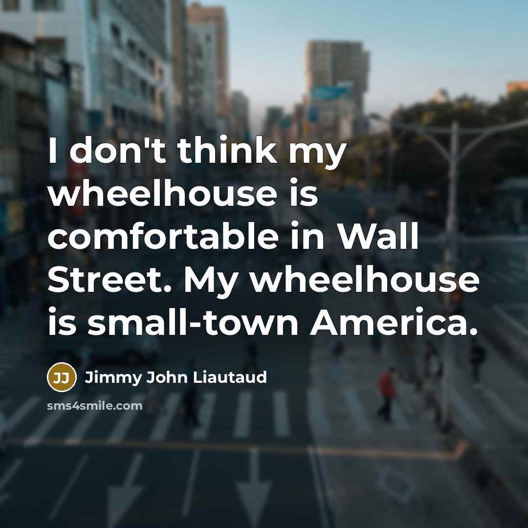 “I don't think my wheelhouse is comfortable in Wall Street.…” quote by Jimmy John Liautaud