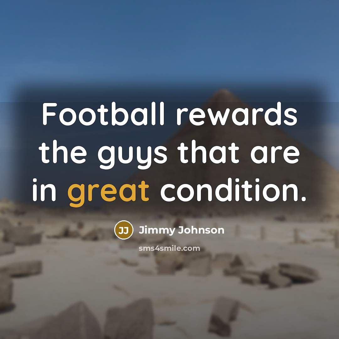 “Football rewards the guys that are in great condition.…” quote by Jimmy Johnson