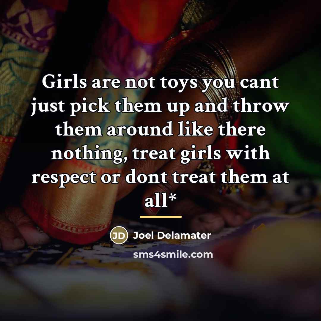 “Girls are not toys you cant just pick them up…” quote by Joel Delamater